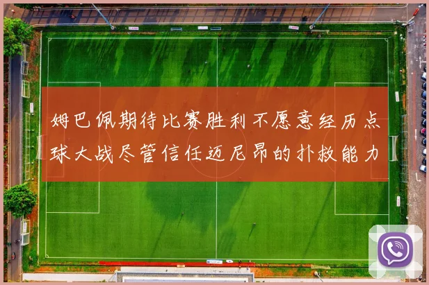 姆巴佩期待比赛胜利不愿意经历点球大战尽管信任迈尼昂的扑救能力